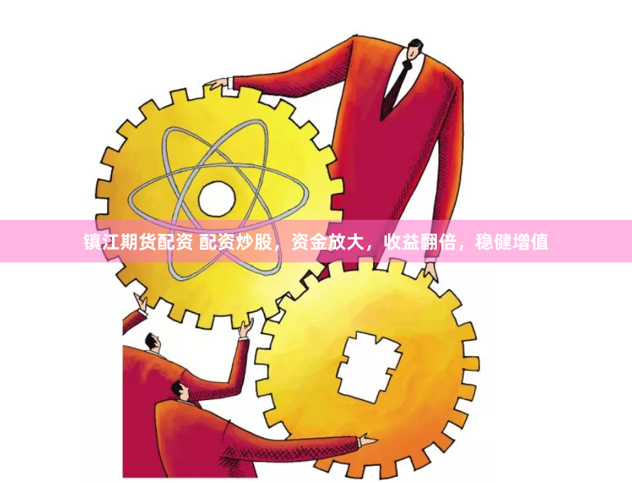 镇江期货配资 配资炒股，资金放大，收益翻倍，稳健增值