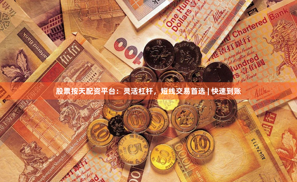 股票按天配资平台：灵活杠杆，短线交易首选 | 快速到账