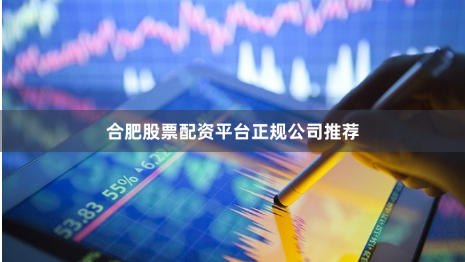 合肥股票配资平台正规公司推荐