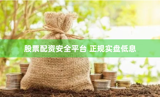 股票配资安全平台 正规实盘低息