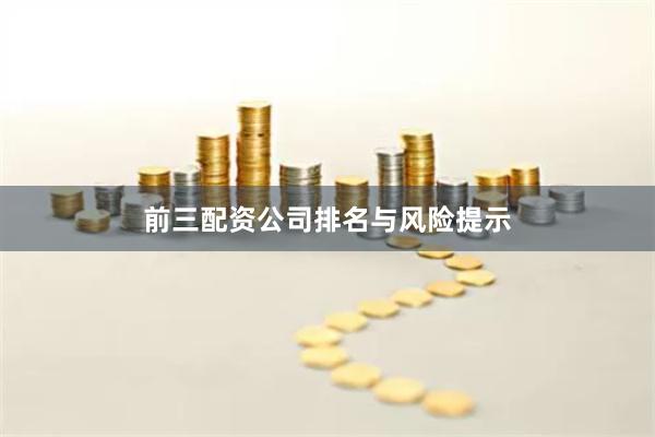前三配资公司排名与风险提示